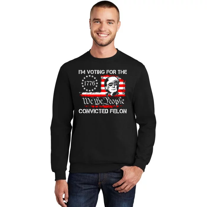 IM Voting For The Convicted Felon 2024 Funny Trump Sweatshirt