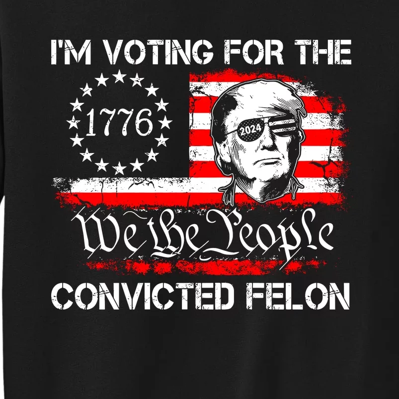 IM Voting For The Convicted Felon 2024 Funny Trump Sweatshirt