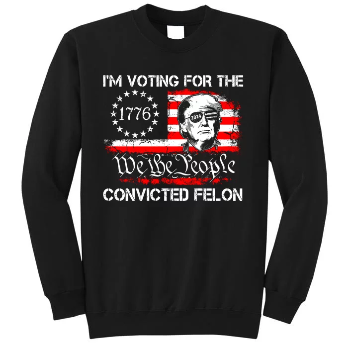 IM Voting For The Convicted Felon 2024 Funny Trump Sweatshirt