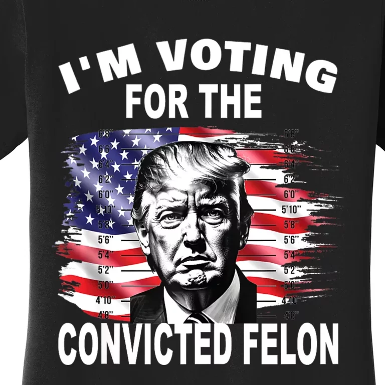 IM Voting For The Convicted Felon 2024 Funny Pro Trump Women's T-Shirt