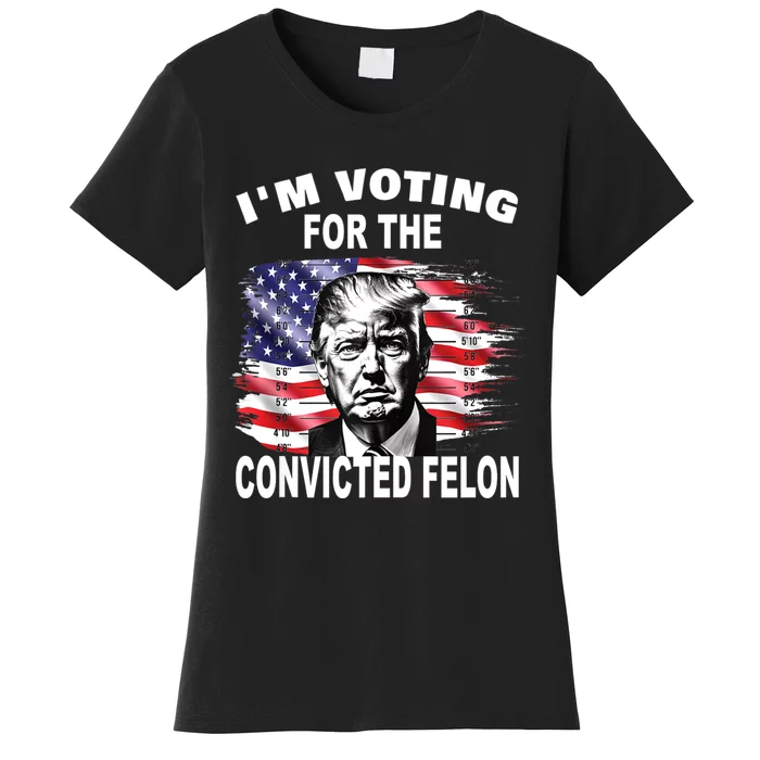 IM Voting For The Convicted Felon 2024 Funny Pro Trump Women's T-Shirt