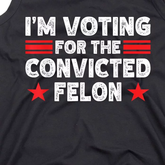 Im Voting For The Convicted Felon Funny Pro Trump 2024 Tank Top