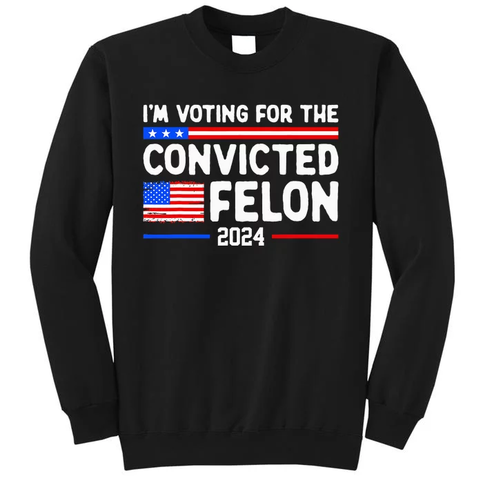 IM Voting For The Convicted Felon 2024 Sweatshirt