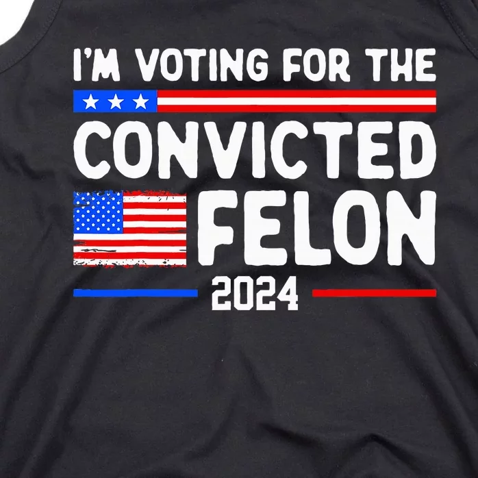 IM Voting For The Convicted Felon 2024 Tank Top