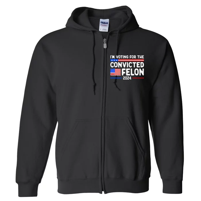 IM Voting For The Convicted Felon 2024 Full Zip Hoodie