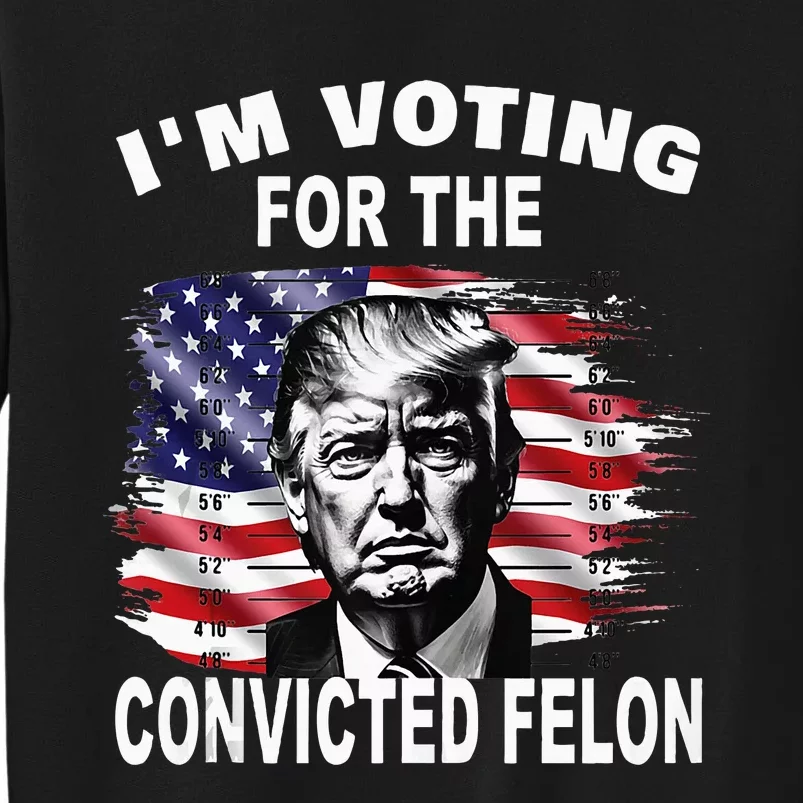 IM Voting For The Convicted Felon 2024 Sweatshirt