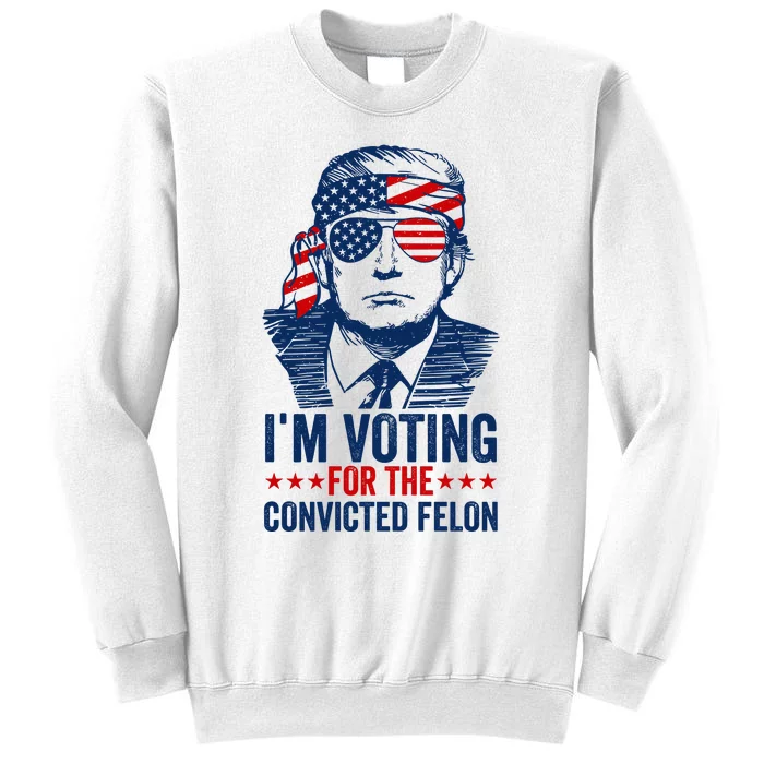 Im Voting For The Convicted Felon 2024 Sweatshirt