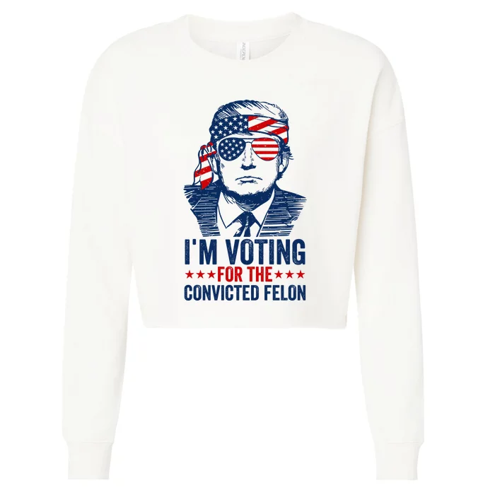 Im Voting For The Convicted Felon 2024 Cropped Pullover Crew