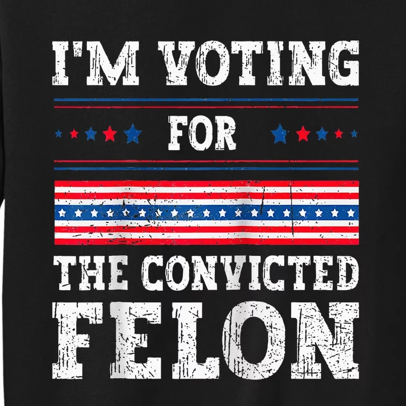 Im Voting For The Convicted Felon For President Sweatshirt