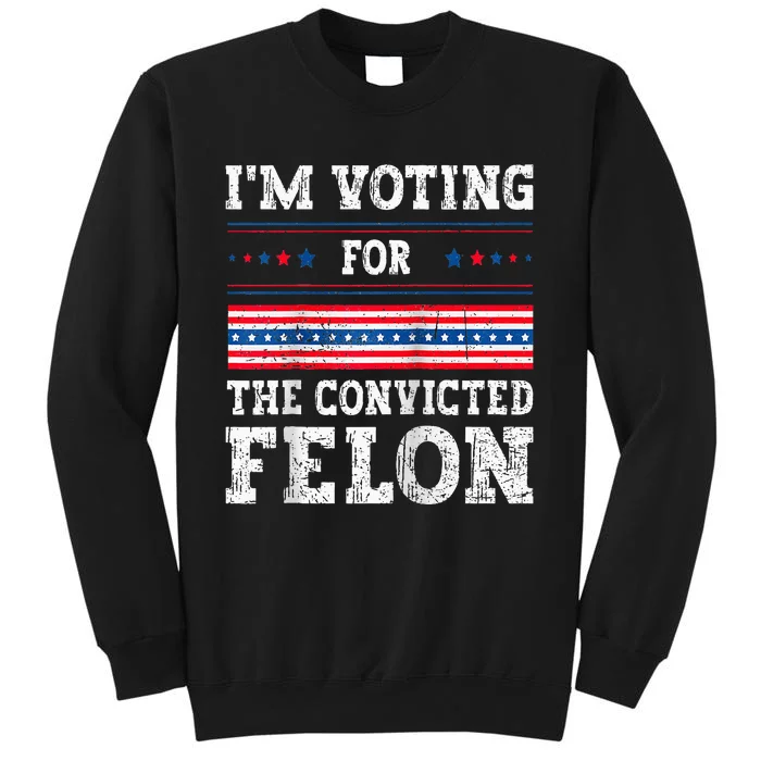 Im Voting For The Convicted Felon For President Sweatshirt