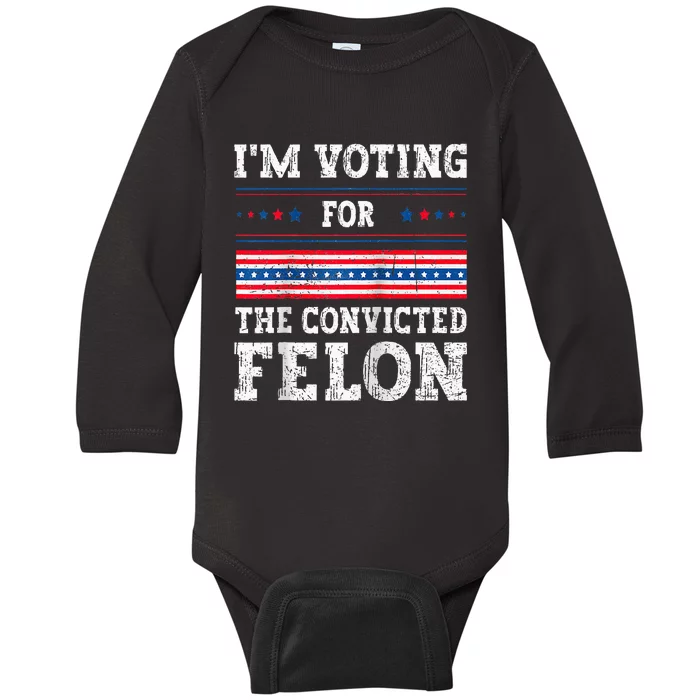 Im Voting For The Convicted Felon For President Baby Long Sleeve Bodysuit