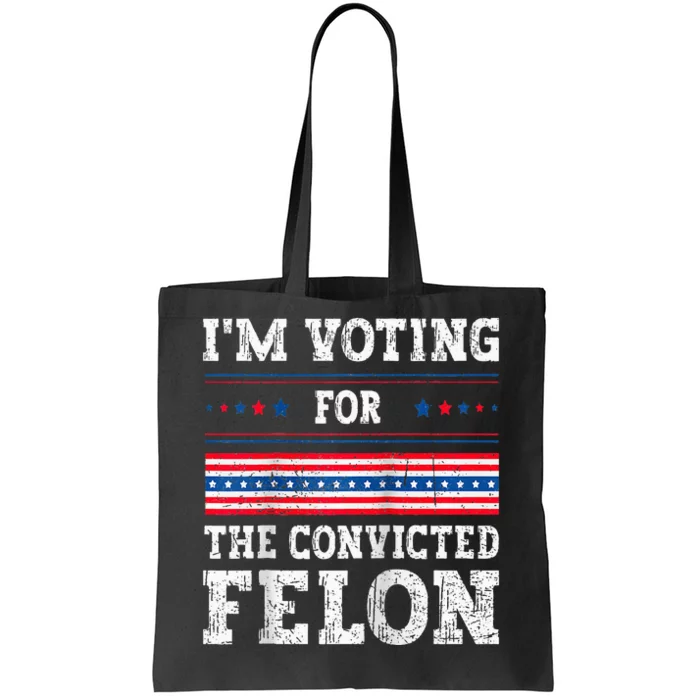 Im Voting For The Convicted Felon For President Tote Bag