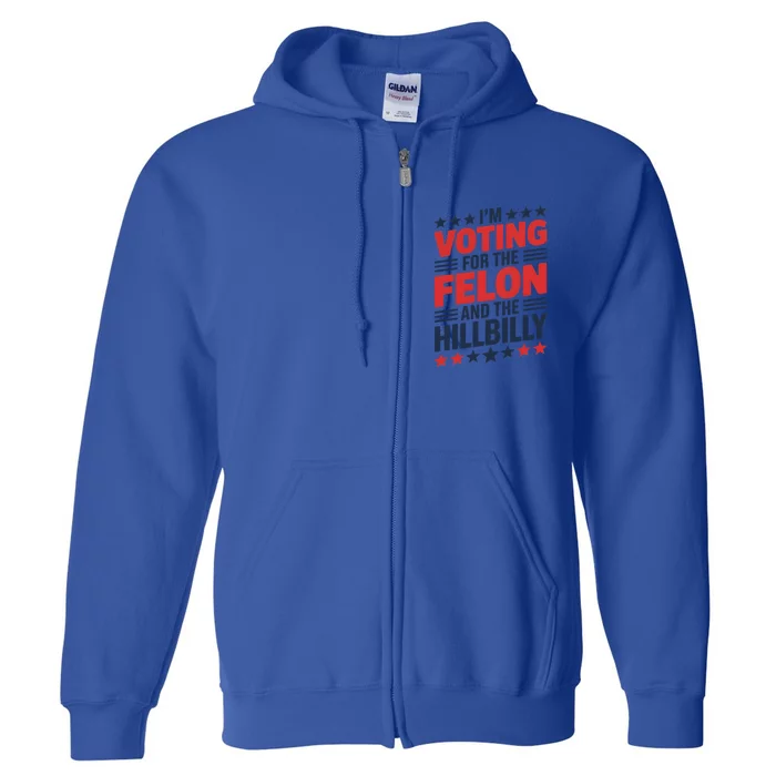 IM Voting For The Felon And The Hillbilly Trump Vance 2024 Cute Gift Full Zip Hoodie