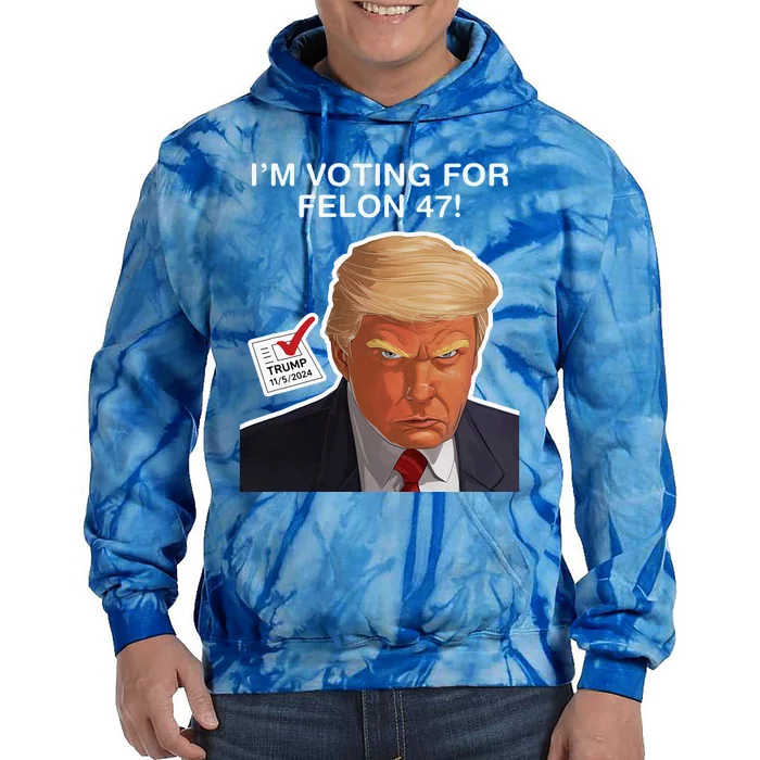 Im Voting For The Convicted Felon Felon Trump 2024 Tie Dye Hoodie