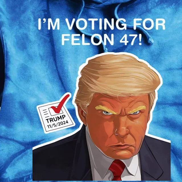 Im Voting For The Convicted Felon Felon Trump 2024 Tie Dye Hoodie