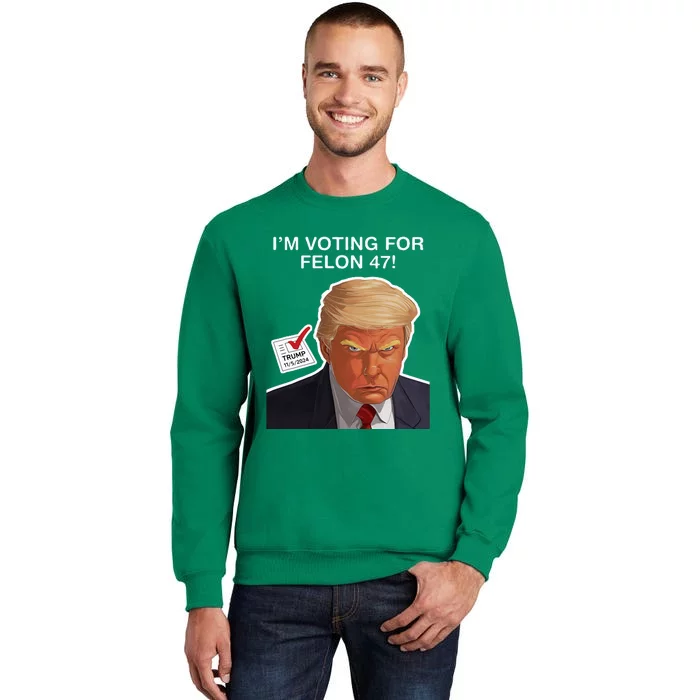 Im Voting For The Convicted Felon Felon Trump 2024 Sweatshirt