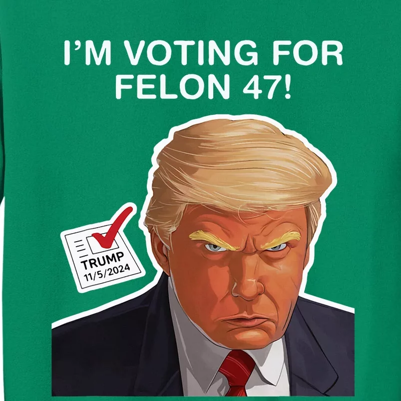 Im Voting For The Convicted Felon Felon Trump 2024 Sweatshirt