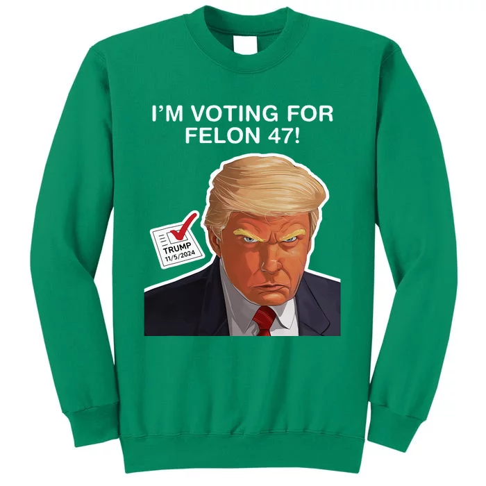 Im Voting For The Convicted Felon Felon Trump 2024 Sweatshirt