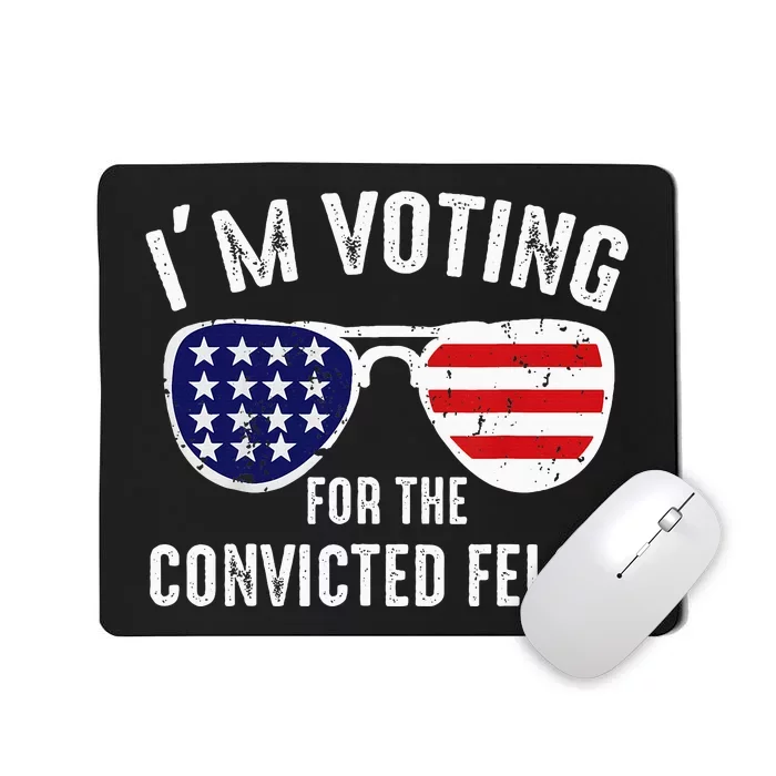 IM Voting For The Convicted Felon 2024 President Mousepad