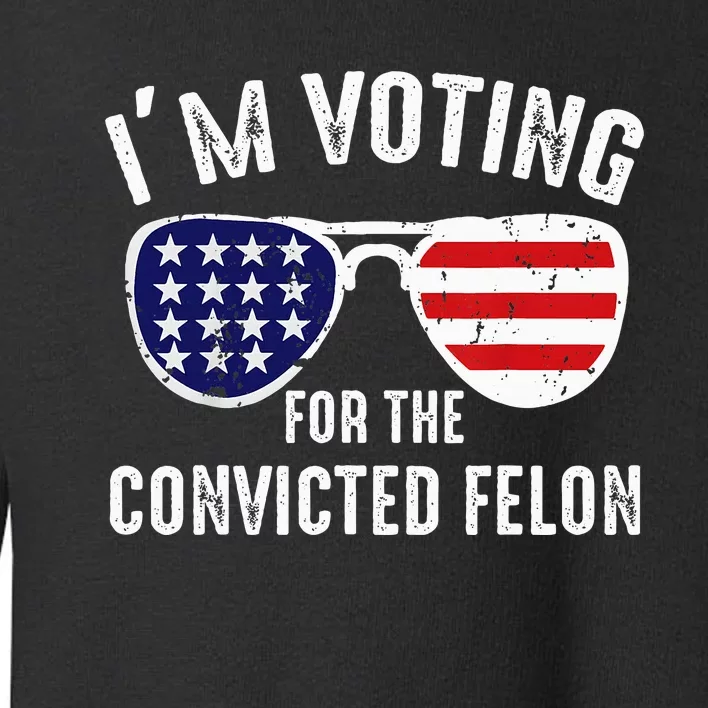 IM Voting For The Convicted Felon 2024 President Toddler Sweatshirt