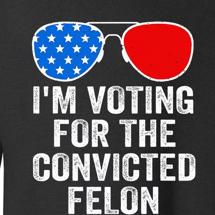 IM Voting For The Convicted Felon Toddler Sweatshirt