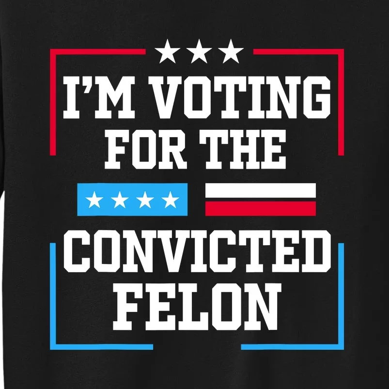 Im Voting For The Convicted Felon 2024 Sweatshirt