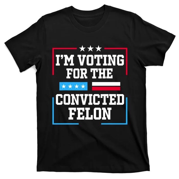 Im Voting For The Convicted Felon 2024 T-Shirt