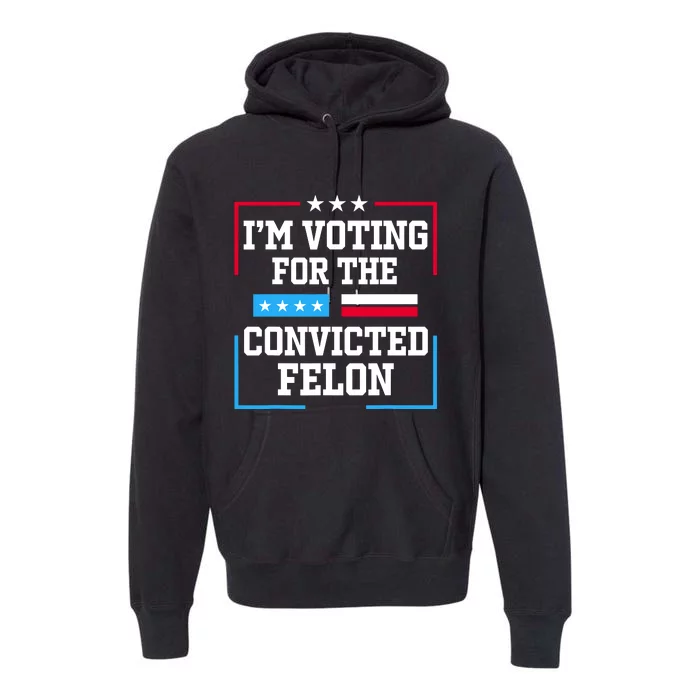 Im Voting For The Convicted Felon 2024 Premium Hoodie