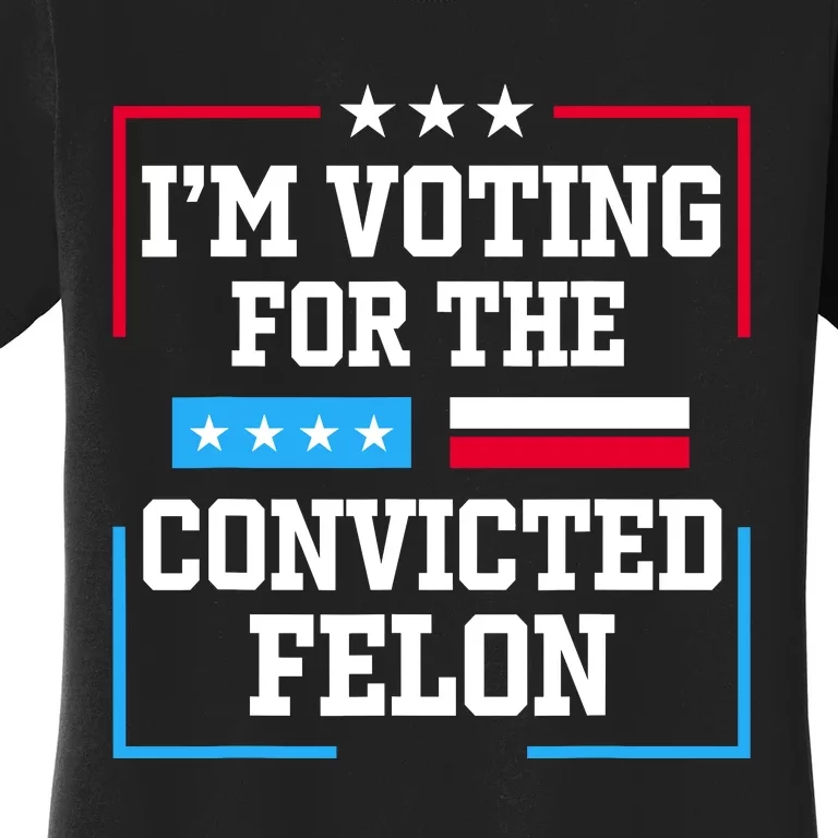 Im Voting For The Convicted Felon 2024 Women's T-Shirt