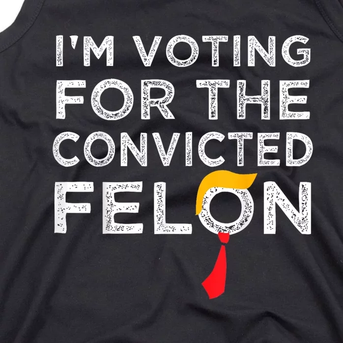 Im Voting For The Convicted Felon Funny Pro Trump 2024 Tank Top