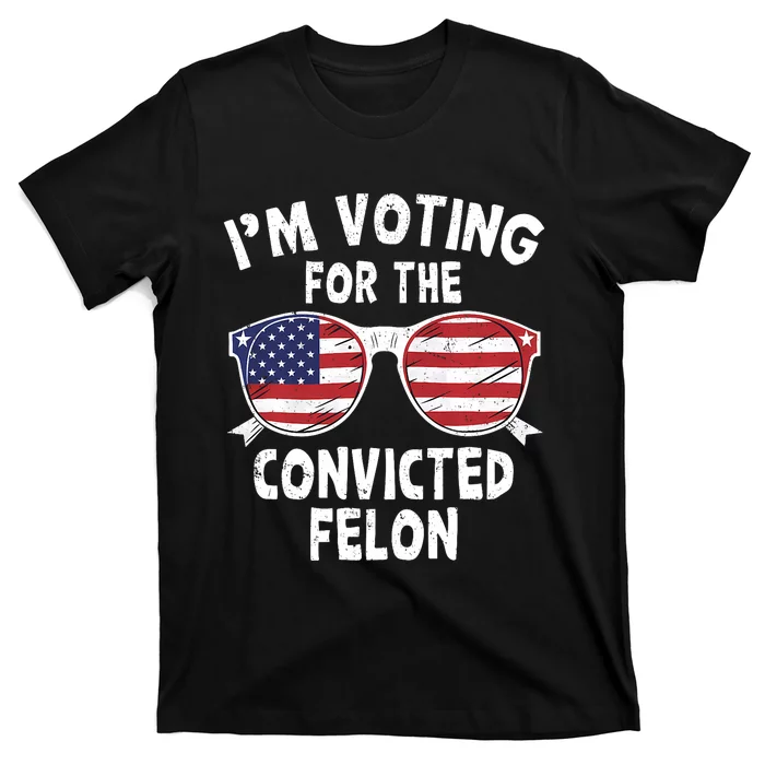 IM Voting For The Convicted Felon Funny Pro Trump 2024 Trump 34 Felonies T-Shirt