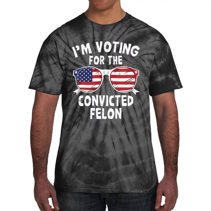 IM Voting For The Convicted Felon Funny Pro Trump 2024 Trump 34 Felonies Tie-Dye T-Shirt