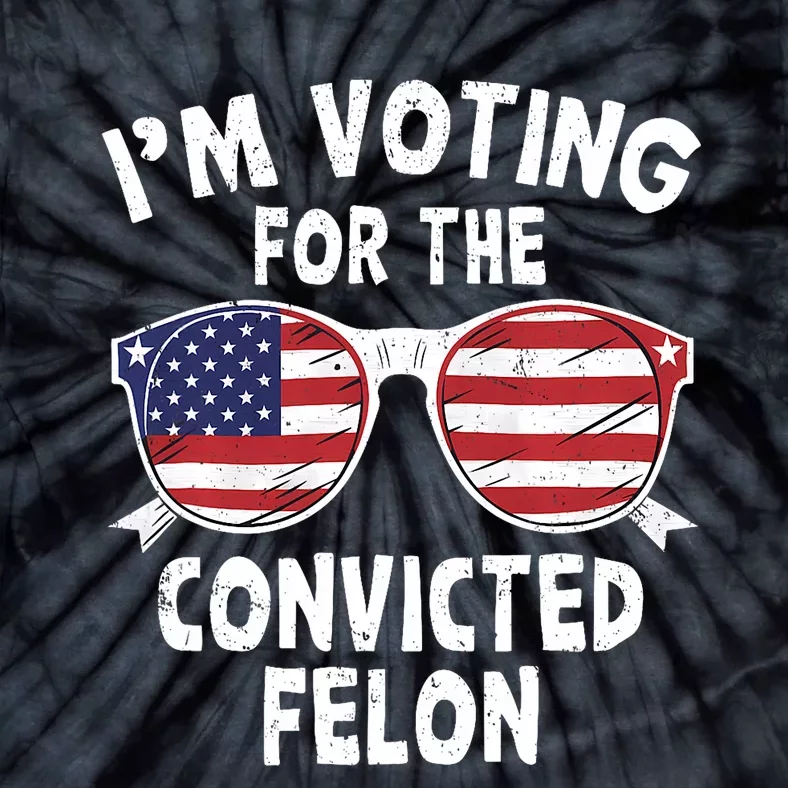 IM Voting For The Convicted Felon Funny Pro Trump 2024 Trump 34 Felonies Tie-Dye T-Shirt