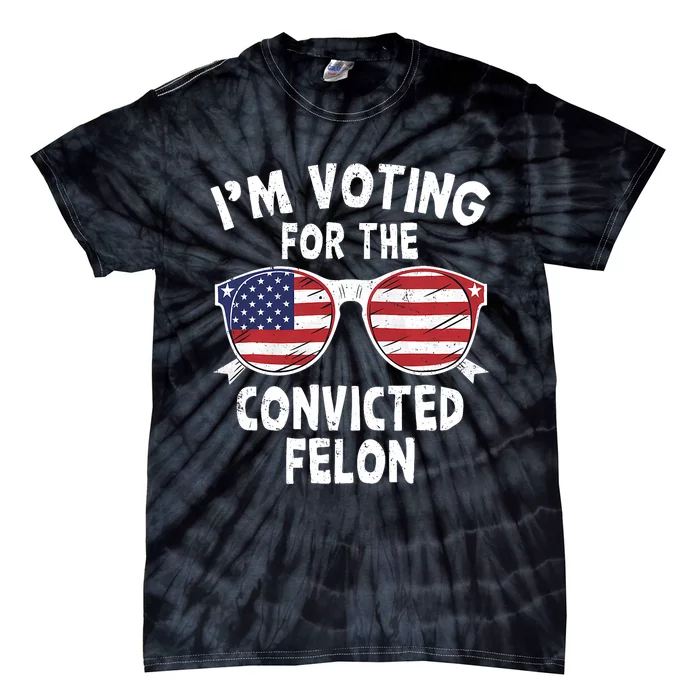 IM Voting For The Convicted Felon Funny Pro Trump 2024 Trump 34 Felonies Tie-Dye T-Shirt