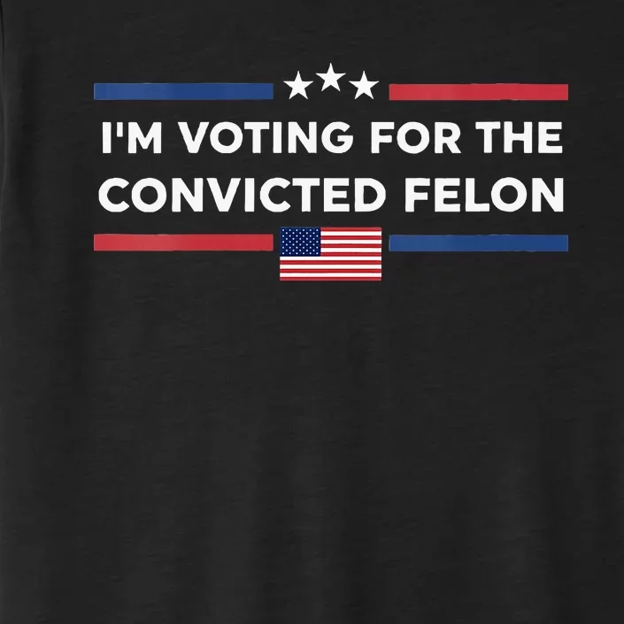 Im Voting For Convicted Felon Us Flag Trump 2024 ChromaSoft Performance T-Shirt