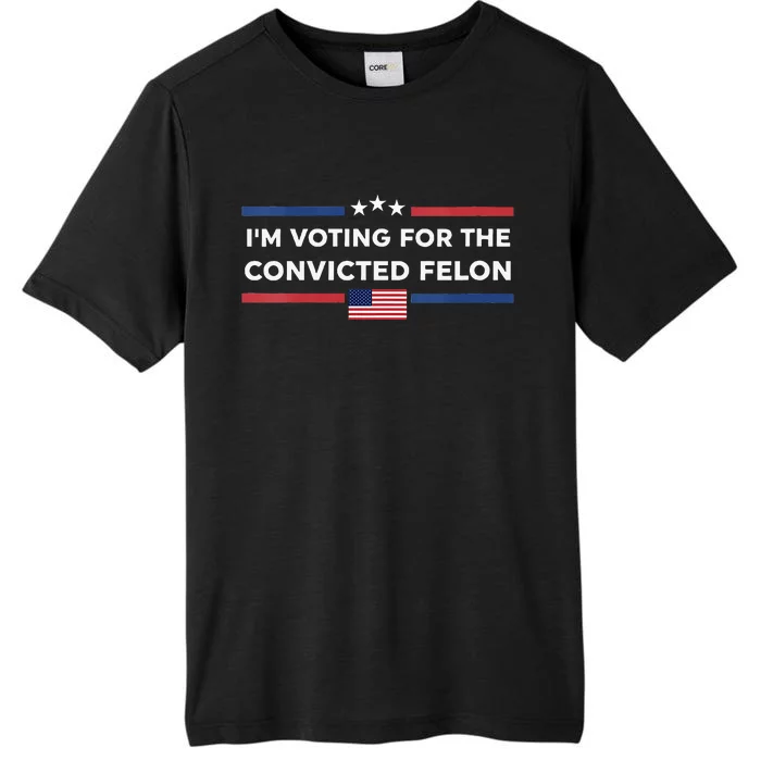 Im Voting For Convicted Felon Us Flag Trump 2024 ChromaSoft Performance T-Shirt