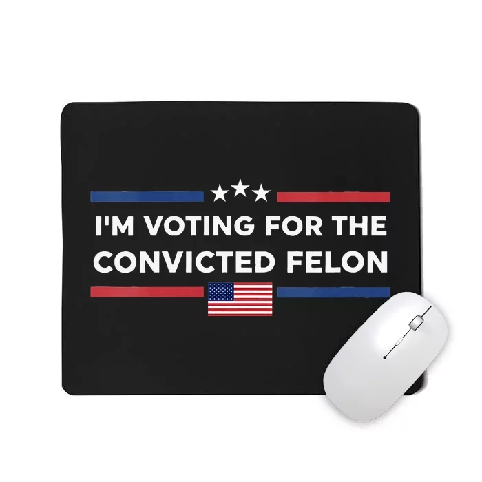 Im Voting For Convicted Felon Us Flag Trump 2024 Mousepad