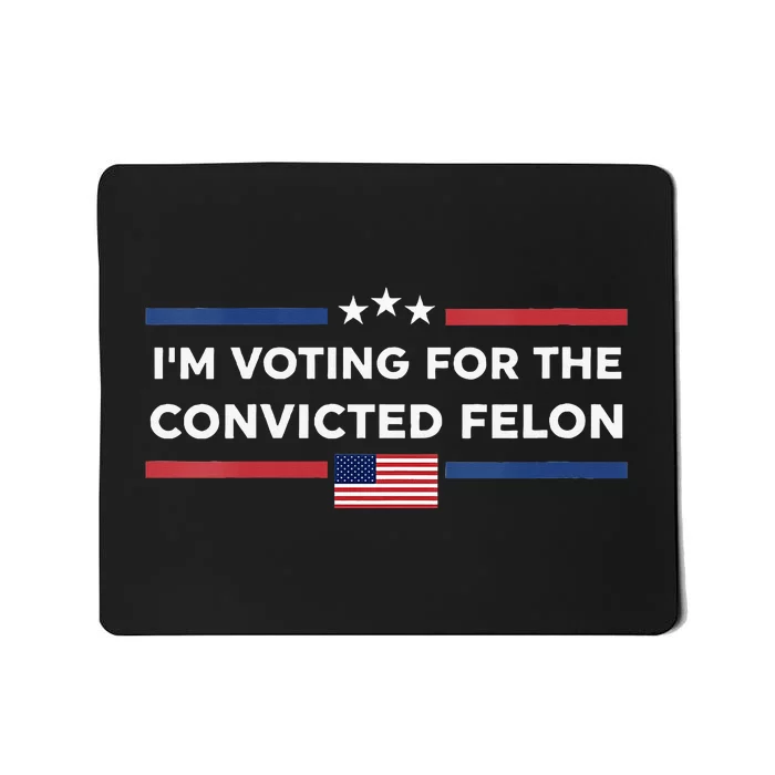 Im Voting For Convicted Felon Us Flag Trump 2024 Mousepad