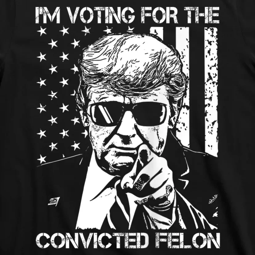 IM Voting For The Convicted Felon Funny Trump 2024 T-Shirt