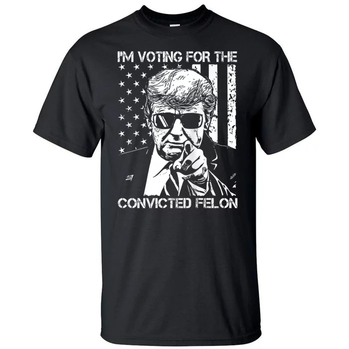 IM Voting For The Convicted Felon Funny Trump 2024 Tall T-Shirt