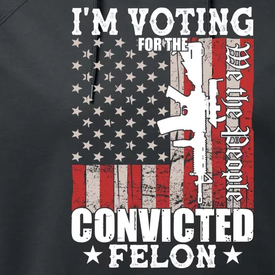 Im Voting For The Convicted Felon We The People Usa Flag Performance Fleece Hoodie