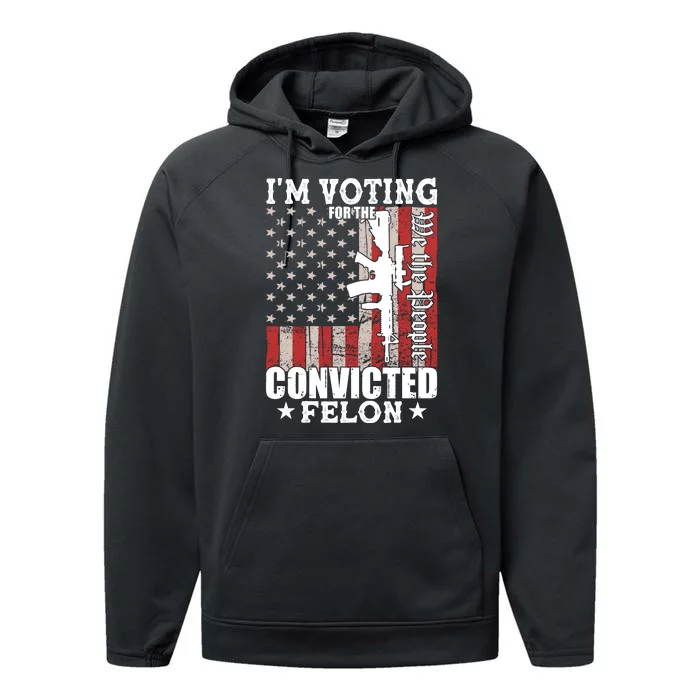 Im Voting For The Convicted Felon We The People Usa Flag Performance Fleece Hoodie