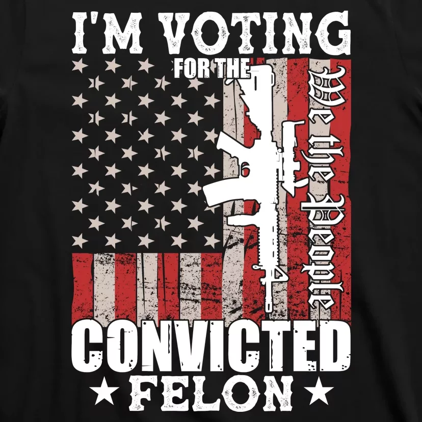 Im Voting For The Convicted Felon We The People Usa Flag T-Shirt