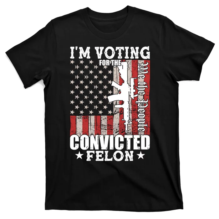 Im Voting For The Convicted Felon We The People Usa Flag T-Shirt