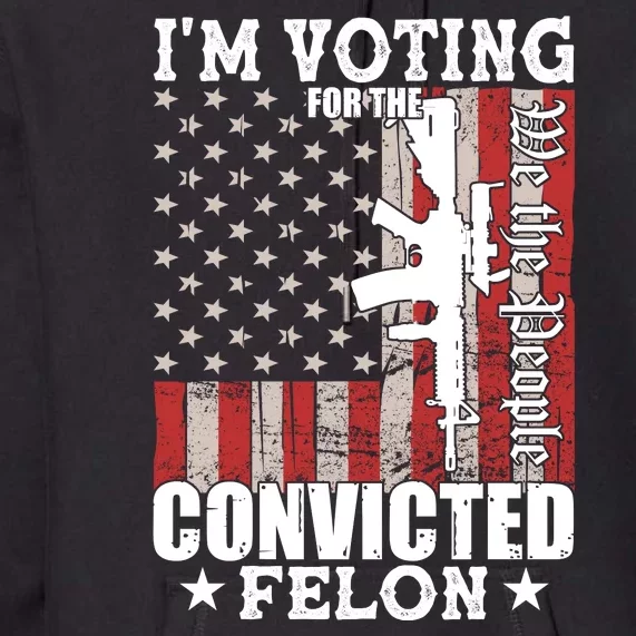 Im Voting For The Convicted Felon We The People Usa Flag Premium Hoodie