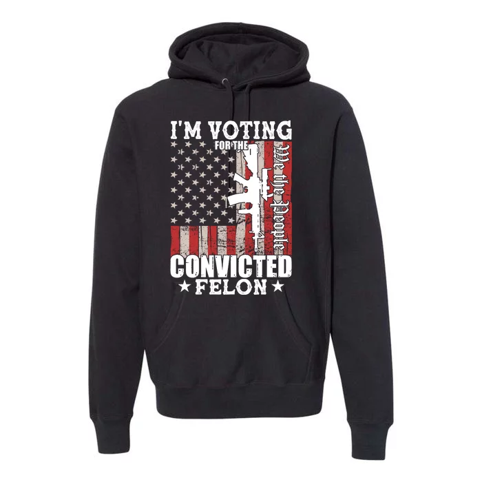 Im Voting For The Convicted Felon We The People Usa Flag Premium Hoodie