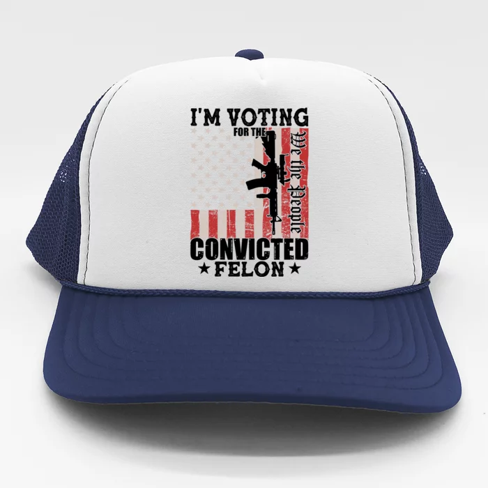 Im Voting For The Convicted Felon We The People Usa Flag Trucker Hat