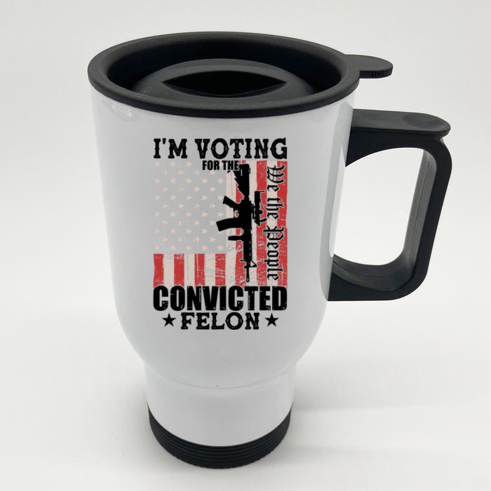 Im Voting For The Convicted Felon We The People Usa Flag Front & Back Stainless Steel Travel Mug