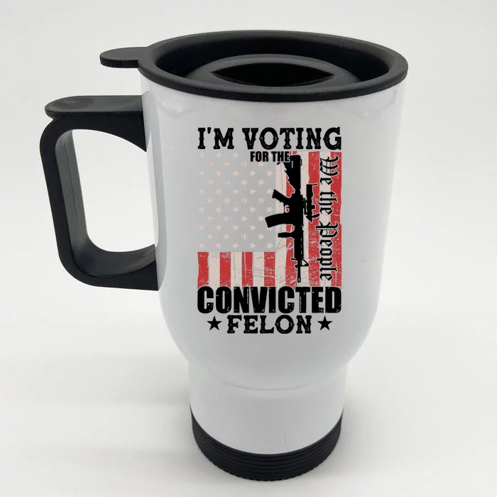 Im Voting For The Convicted Felon We The People Usa Flag Front & Back Stainless Steel Travel Mug