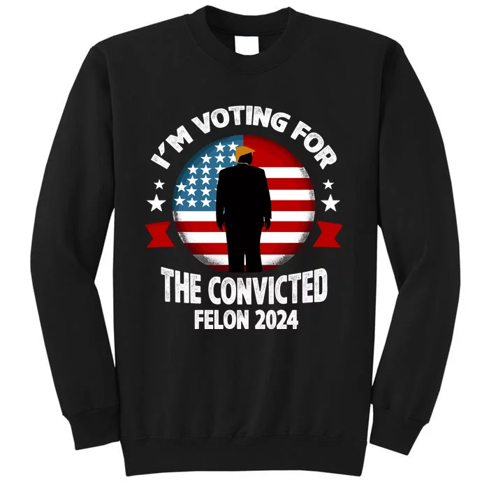 Im Voting For The Convicted Felon Tall Sweatshirt